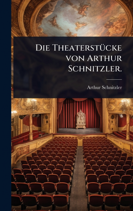 Die TheaterstÃ¼cke von Arthur Schnitzler.