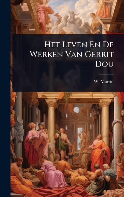 Het Leven En De Werken Van Gerrit Dou