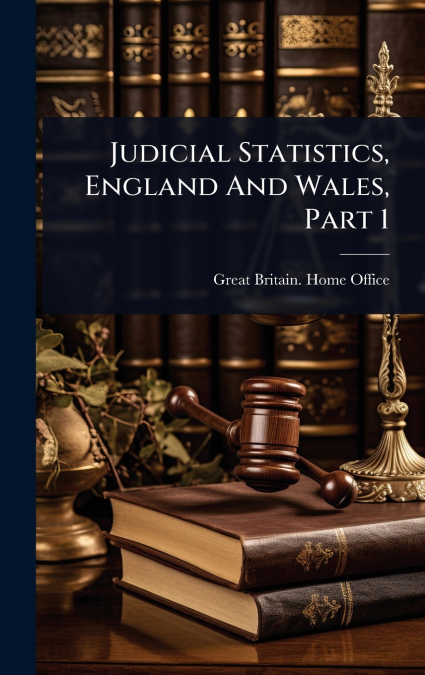 Judicial Statistics, England And Wales, Part 1