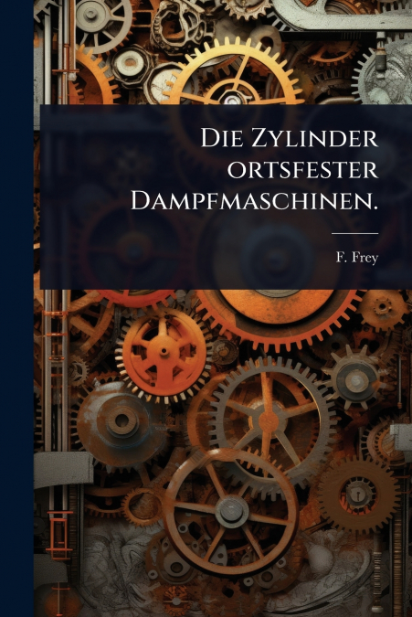 Die Zylinder ortsfester Dampfmaschinen.