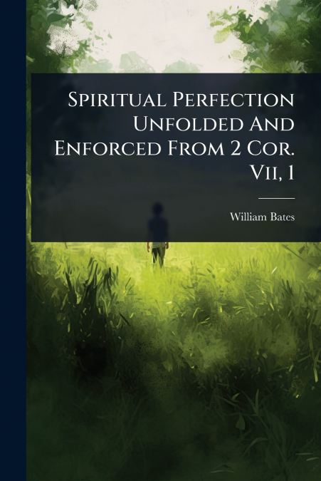 Spiritual Perfection Unfolded And Enforced From 2 Cor. Vii, 1