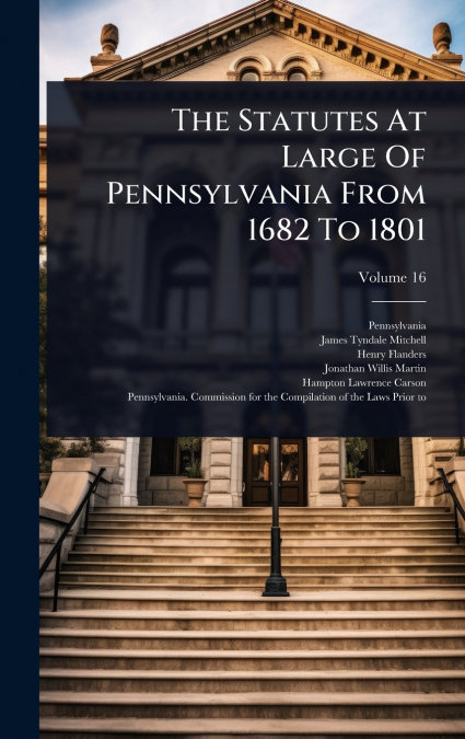 The Statutes At Large Of Pennsylvania From 1682 To 1801