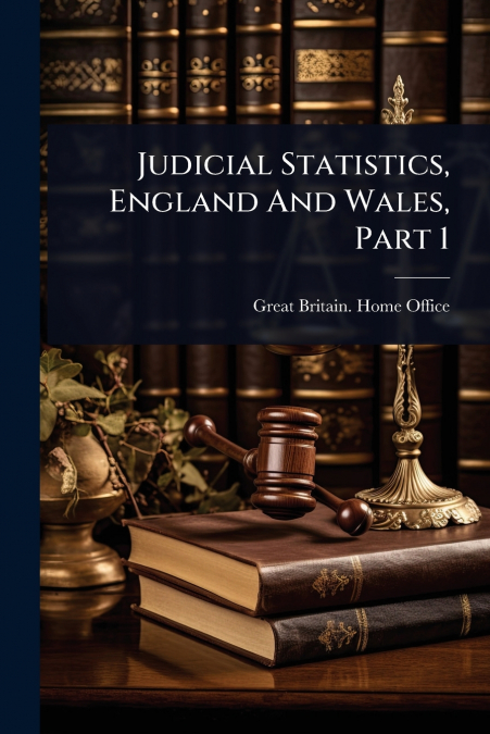 Judicial Statistics, England And Wales, Part 1