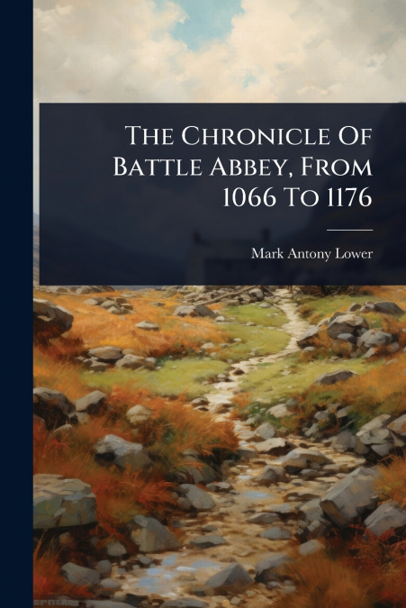 The Chronicle Of Battle Abbey, From 1066 To 1176