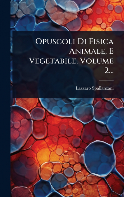 Opuscoli Di Fisica Animale, E Vegetabile, Volume 2...