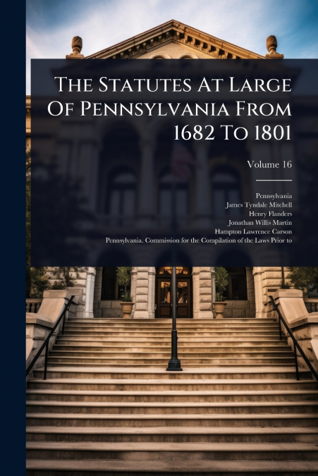The Statutes At Large Of Pennsylvania From 1682 To 1801