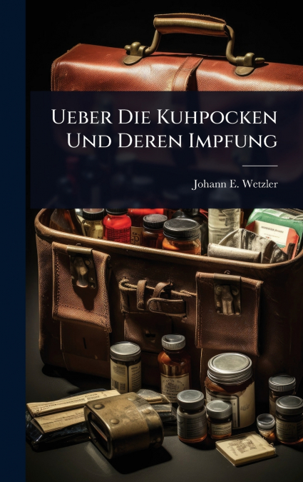 Ueber Die Kuhpocken Und Deren Impfung