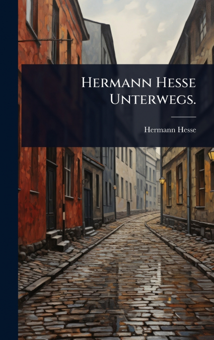 Hermann Hesse Unterwegs.