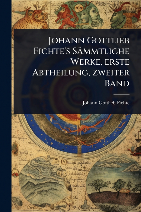 Johann Gottlieb Fichte’s SÃ¤mmtliche Werke, erste Abtheilung, zweiter Band