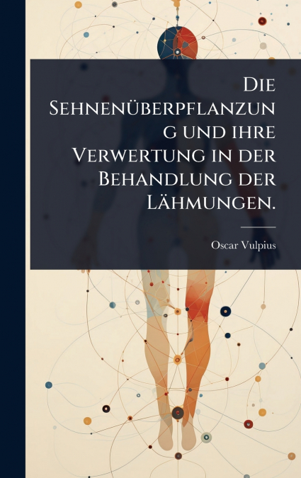 Die SehnenÃ¼berpflanzung und ihre Verwertung in der Behandlung der LÃ¤hmungen.