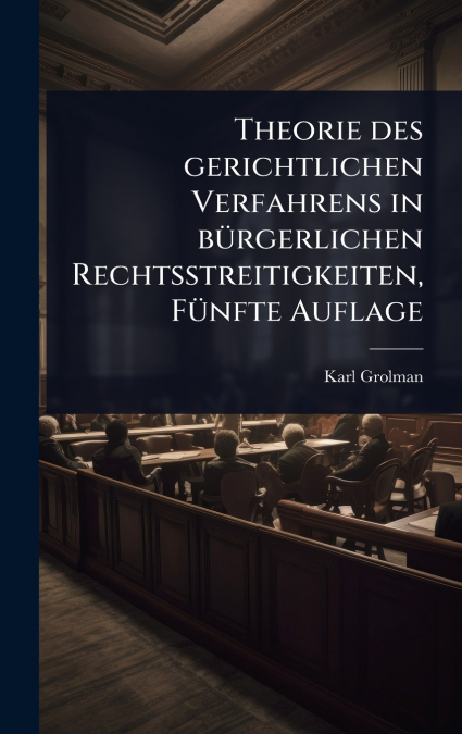 Theorie des gerichtlichen Verfahrens in bÃ¼rgerlichen Rechtsstreitigkeiten, FÃ¼nfte Auflage