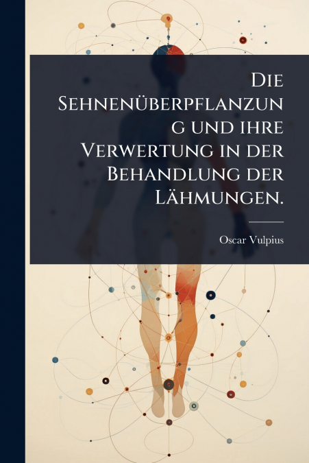 Die SehnenÃ¼berpflanzung und ihre Verwertung in der Behandlung der LÃ¤hmungen.