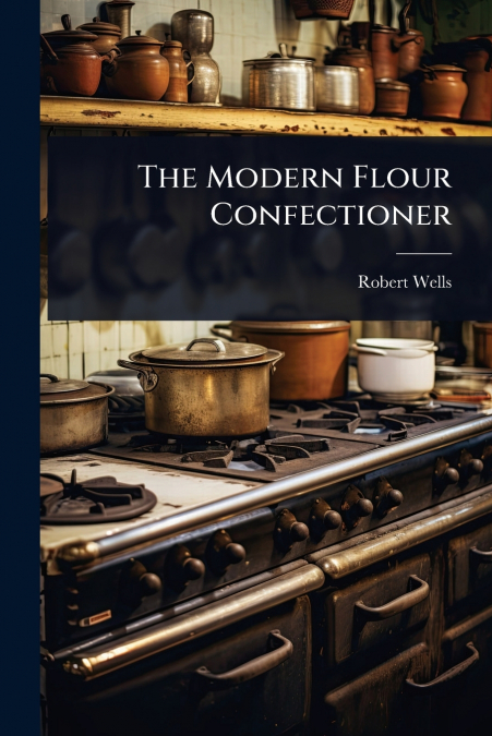 The Modern Flour Confectioner