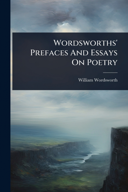Wordsworths’ Prefaces And Essays On Poetry