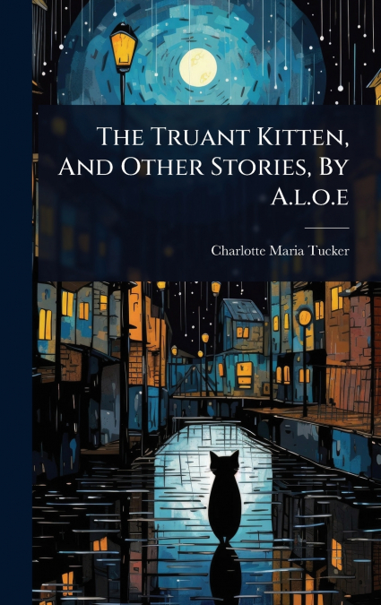 The Truant Kitten, And Other Stories, By A.l.o.e