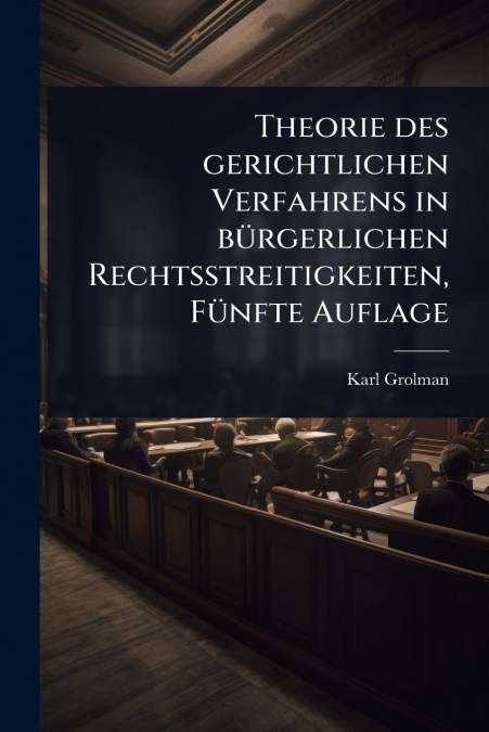 Theorie des gerichtlichen Verfahrens in bÃ¼rgerlichen Rechtsstreitigkeiten, FÃ¼nfte Auflage