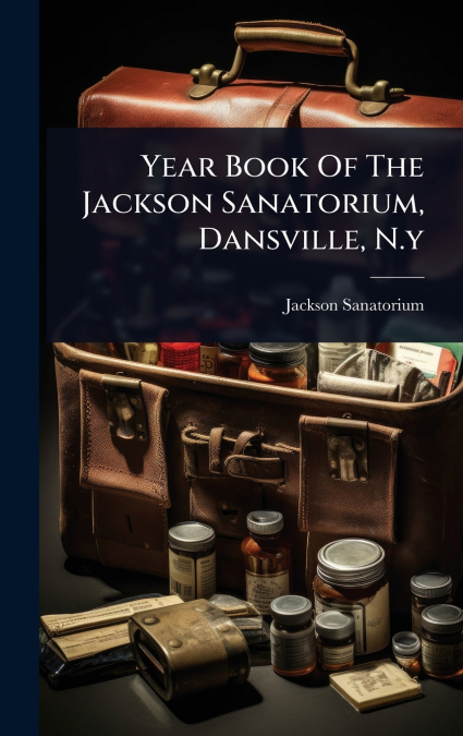 Year Book Of The Jackson Sanatorium, Dansville, N.y