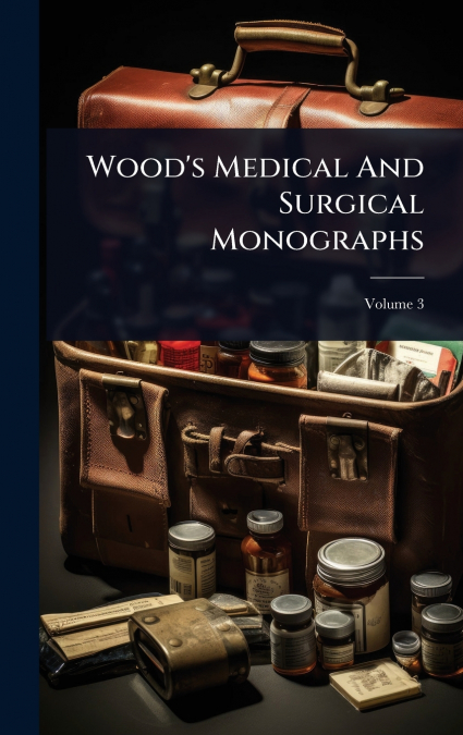 Wood’s Medical And Surgical Monographs
