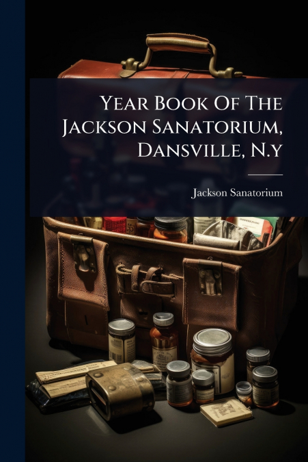 Year Book Of The Jackson Sanatorium, Dansville, N.y