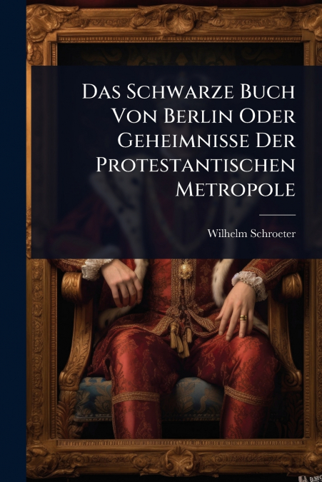 Das Schwarze Buch Von Berlin Oder Geheimnisse Der Protestantischen Metropole