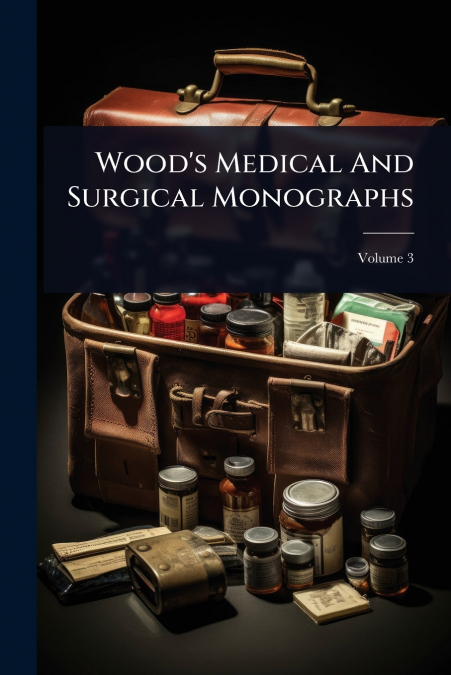 Wood’s Medical And Surgical Monographs
