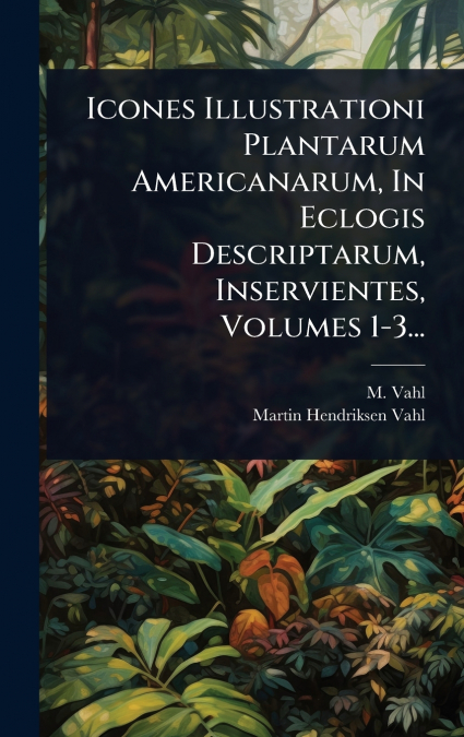 Icones Illustrationi Plantarum Americanarum, In Eclogis Descriptarum, Inservientes, Volumes 1-3...