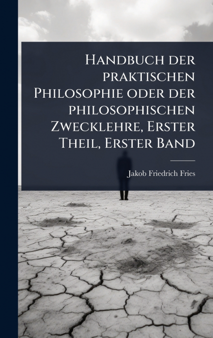 Handbuch der praktischen Philosophie oder der philosophischen Zwecklehre, Erster Theil, Erster Band