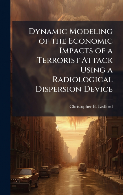Dynamic Modeling of the Economic Impacts of a Terrorist Attack Using a Radiological Dispersion Device