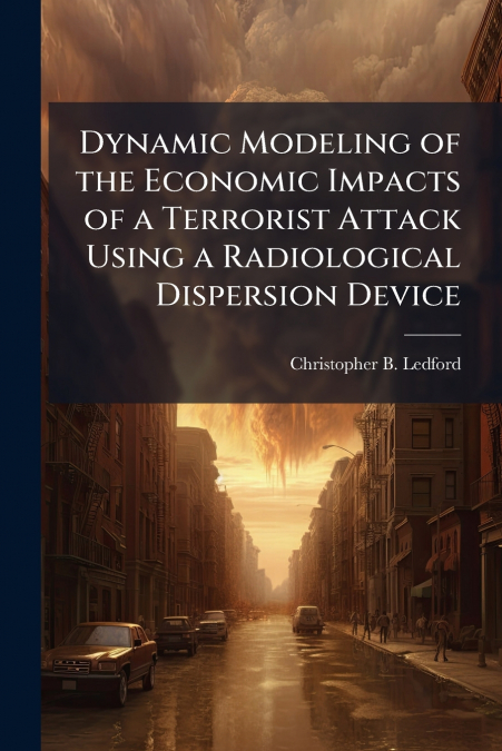 Dynamic Modeling of the Economic Impacts of a Terrorist Attack Using a Radiological Dispersion Device