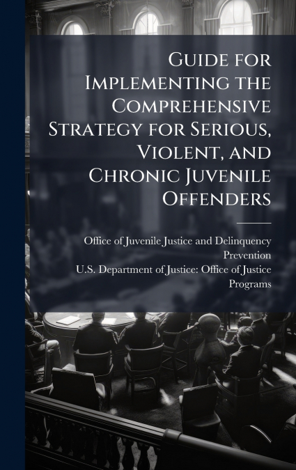 Guide for Implementing the Comprehensive Strategy for Serious, Violent, and Chronic Juvenile Offenders