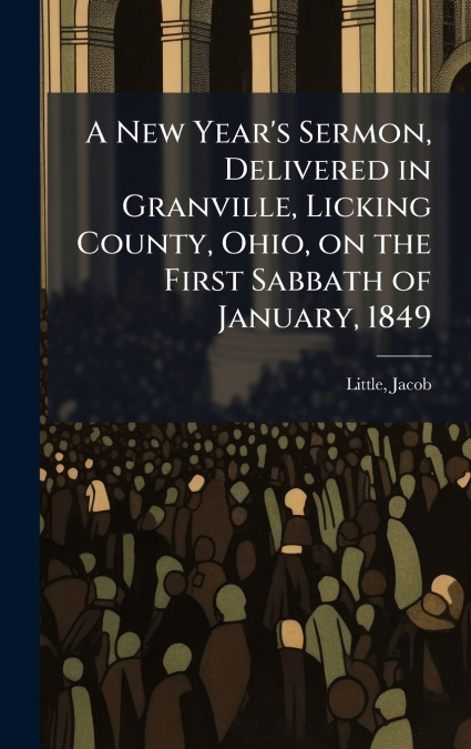 A New Year’s Sermon, Delivered in Granville, Licking County, Ohio, on the First Sabbath of January, 1849