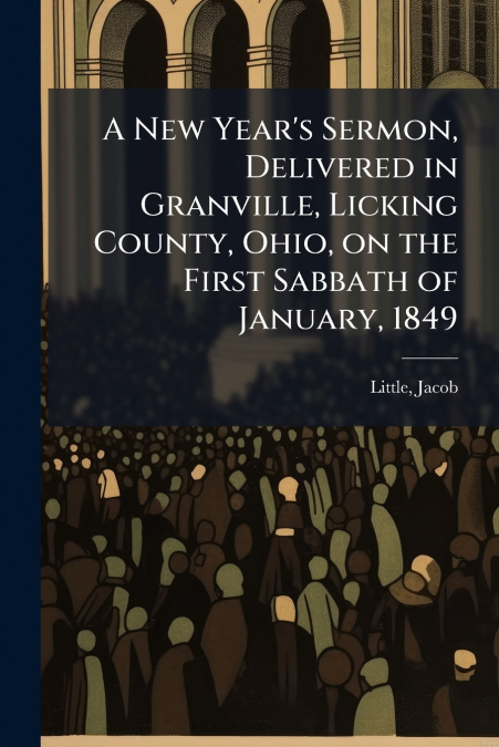A New Year’s Sermon, Delivered in Granville, Licking County, Ohio, on the First Sabbath of January, 1849