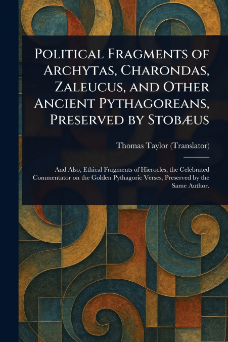 Political Fragments of Archytas, Charondas, Zaleucus, and Other Ancient Pythagoreans, Preserved by Stobæus