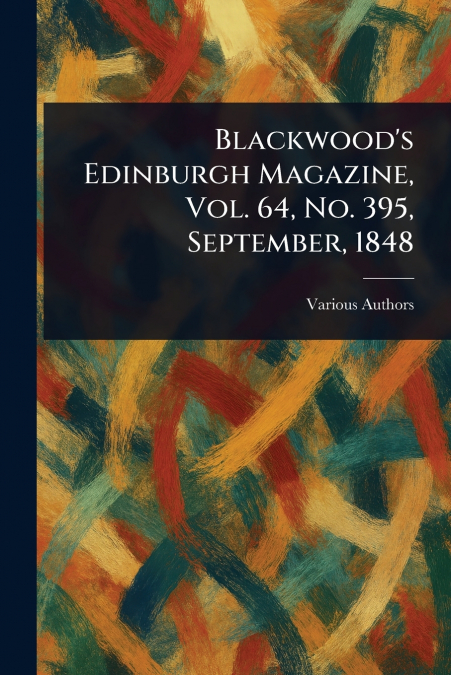 Blackwood’s Edinburgh Magazine, Vol. 64, No. 395, September, 1848