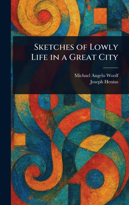 Sketches of Lowly Life in a Great City