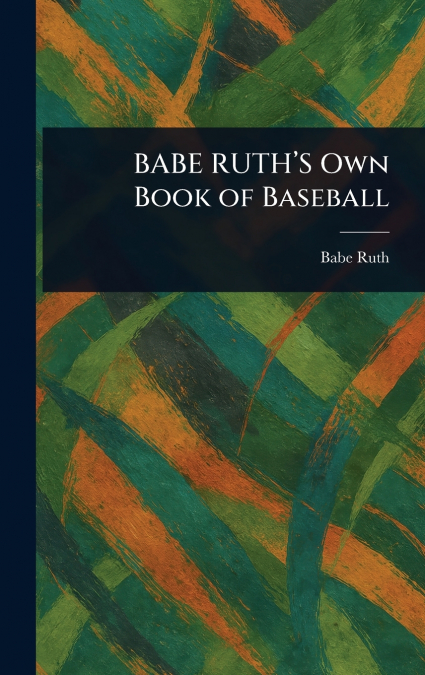 BABE RUTH’S Own Book of Baseball