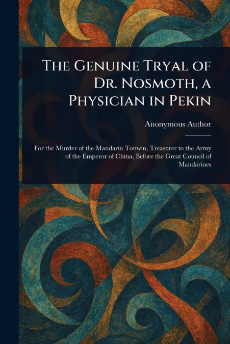 The Genuine Tryal of Dr. Nosmoth, a Physician in Pekin