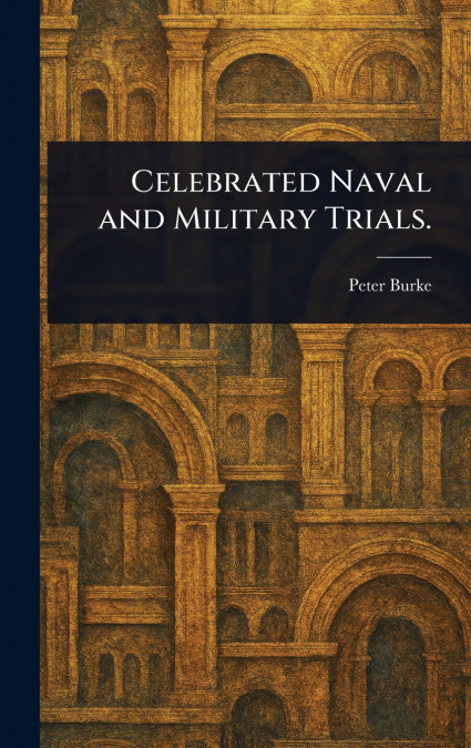 Celebrated Naval and Military Trials.