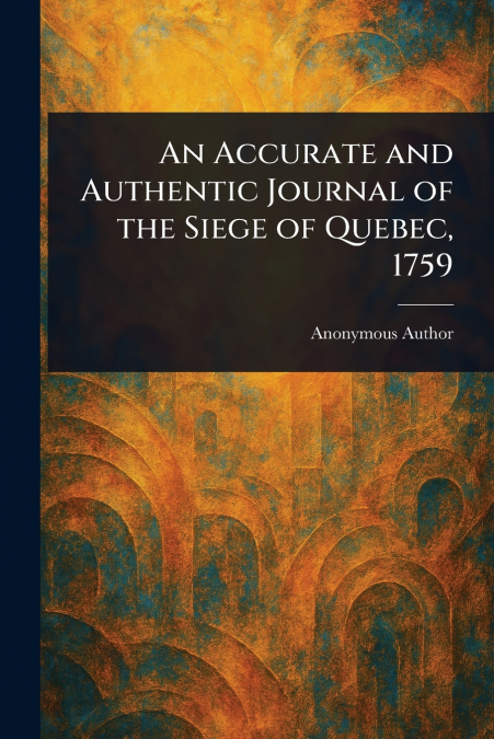 An Accurate and Authentic Journal of the Siege of Quebec, 1759