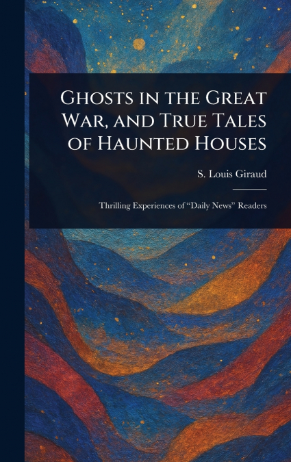 Ghosts in the Great War, and True Tales of Haunted Houses