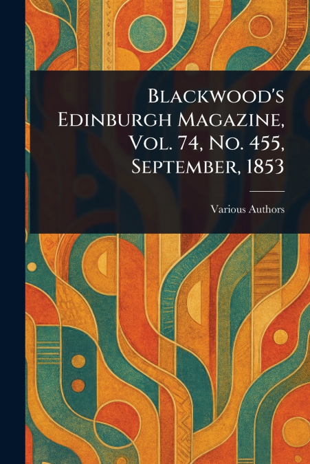 Blackwood’s Edinburgh Magazine, Vol. 74, No. 455, September, 1853