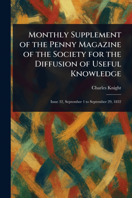 Monthly Supplement of the Penny Magazine of the Society for the Diffusion of Useful Knowledge