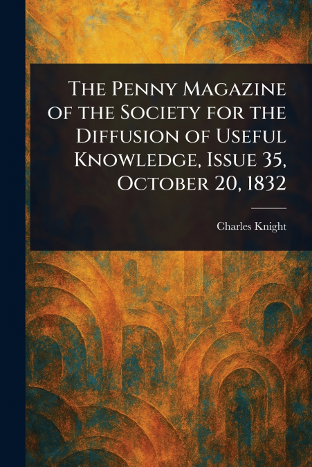 The Penny Magazine of the Society for the Diffusion of Useful Knowledge, Issue 35, October 20, 1832