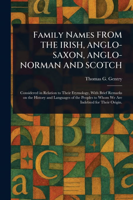 Family Names FROM THE IRISH, ANGLO-SAXON, ANGLO-NORMAN AND SCOTCH