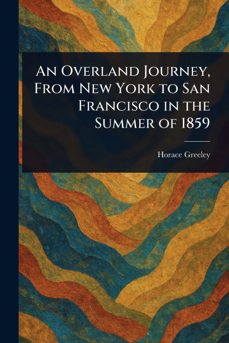 An Overland Journey, From New York to San Francisco in the Summer of 1859