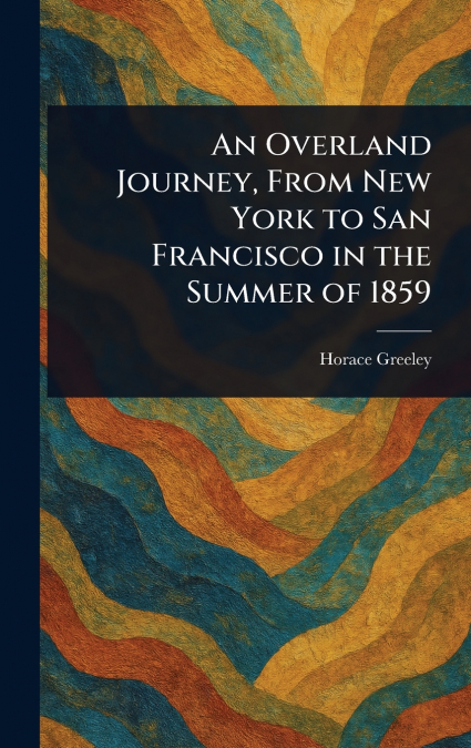 An Overland Journey, From New York to San Francisco in the Summer of 1859