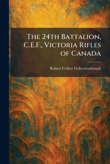 The 24th Battalion, C.E.F., Victoria Rifles of Canada