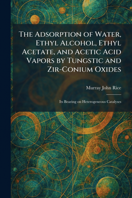 The Adsorption of Water, Ethyl Alcohol, Ethyl Acetate, and Acetic Acid Vapors by Tungstic and Zir-Conium Oxides