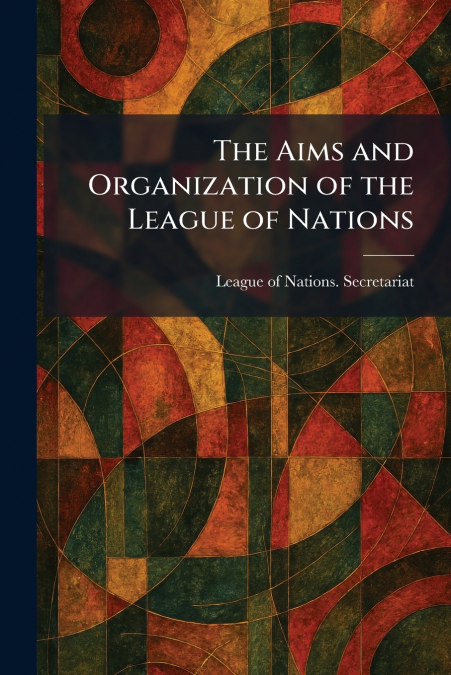 The Aims and Organization of the League of Nations
