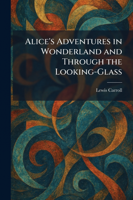 Alice’s Adventures in Wonderland and Through the Looking-Glass
